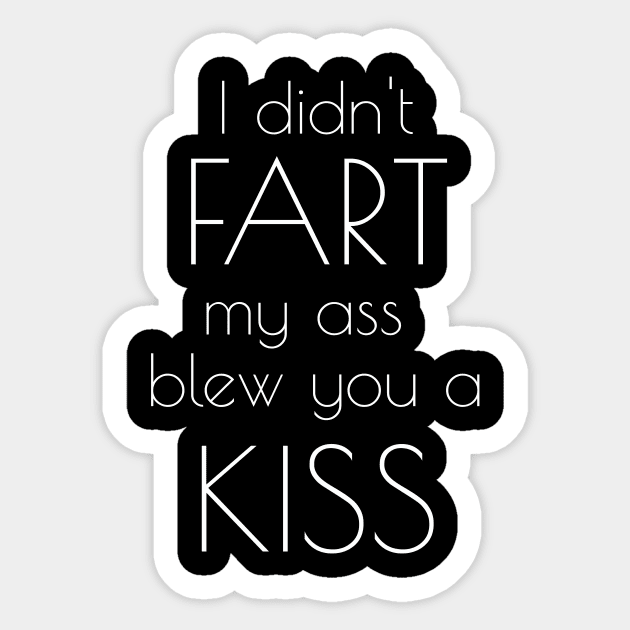 I Didn't Fart My Butt Blew You A Kiss Sticker by JustPick